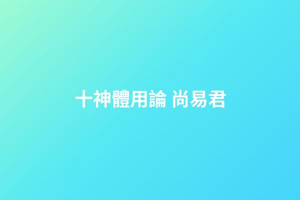 十神體用論 尚易君